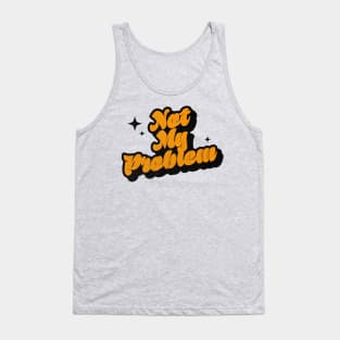 Not My Problem - Retro Classic Typography Style Tank Top